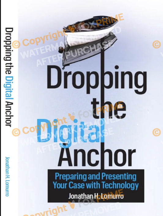 Dropping The Digital Anchor - Preparing And Presenting Your Case With Technology By Jonathan H.
